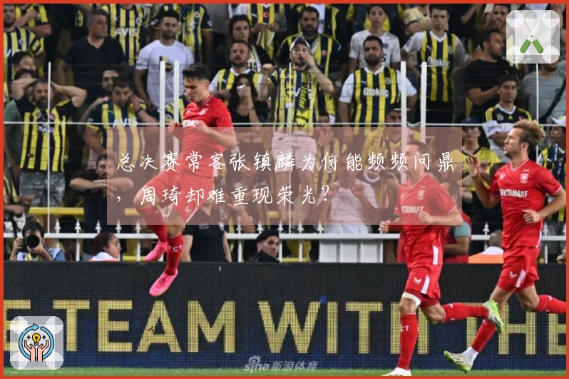 总决赛常客张镇麟为何能频频问鼎，周琦却难重现荣光？